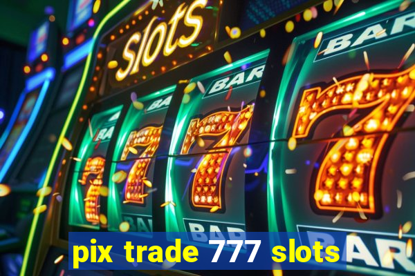 pix trade 777 slots